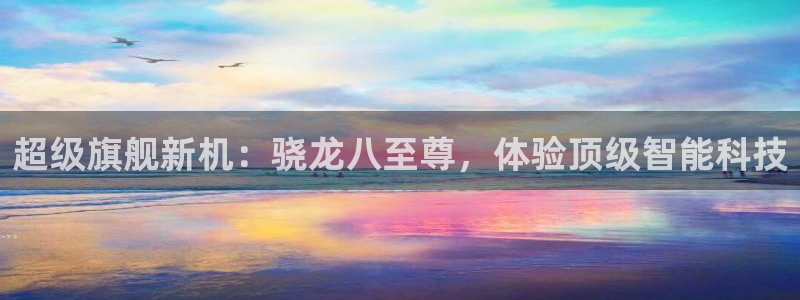 凯发k8娱乐：超级旗舰新机：骁龙八至尊，体验顶级智能科技
