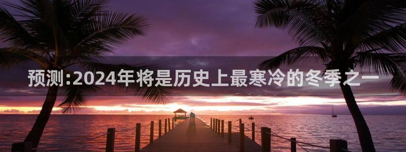 k8凯发人生赢家一触即发：预测:2024年将是历史上最寒冷的冬季之一