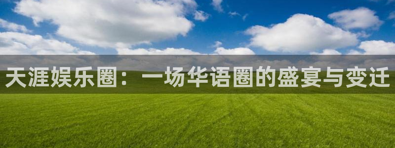 凯发k8娱乐app下载：天涯娱乐圈：一场华语圈的盛宴与变迁