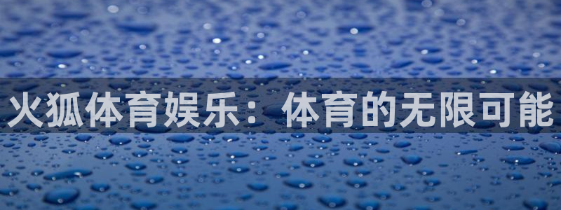 凯发k8登录：火狐体育娱乐：体育的无限可能